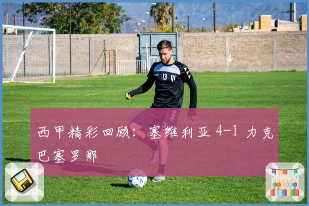 西甲精彩回顾:塞维利亚 4-1 力克巴塞罗那