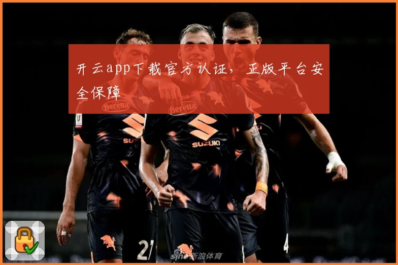 开云app下载官方认证，正版平台安全保障
