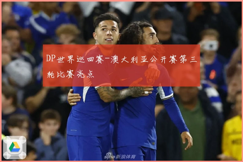 DP世界巡回赛-澳大利亚公开赛第三轮比赛亮点