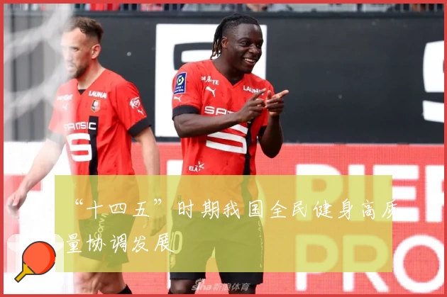 “十四五”时期我国全民健身高质量协调发展